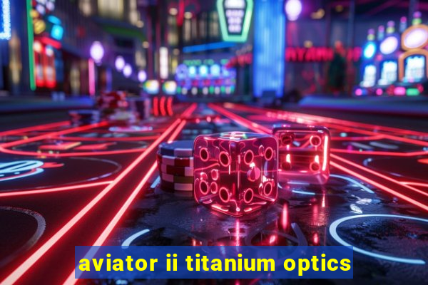 aviator ii titanium optics